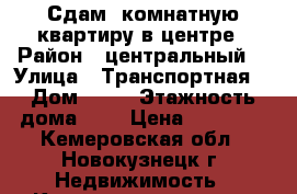 Сдам 1комнатную квартиру в центре › Район ­ центральный  › Улица ­ Транспортная  › Дом ­ 35 › Этажность дома ­ 5 › Цена ­ 11 500 - Кемеровская обл., Новокузнецк г. Недвижимость » Квартиры аренда   . Кемеровская обл.